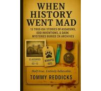 When History Went Mad: 13 True-ish Tales of Assassins, Odd Inventions & the Dark Mysteries in Archives