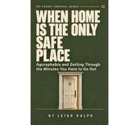 When Home Is the Only Safe Place: Agoraphobia and Getting Through the Minutes You Have to Go Out