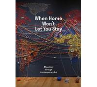 When Home Won t Let You Stay: Migration Through Contemporary Art