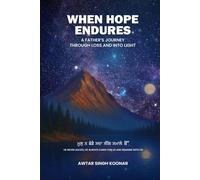 When Hope Endures: A Father's Journey Through Loss and into Light: When The Soul's Cosmic Messages Reveal Their Next Journey, We Find Comfort and Joy in Their New Beginnings