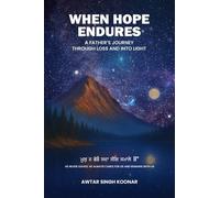 When Hope Endures: A Father's Journey Through Loss and into Light: When The Soul's Cosmic Messages Reveal Their Next Journey, We Find Comfort and Joy in Their New Beginnings
