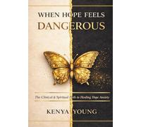 When Hope Feels Dangerous: The Clinical & Spiritual Path to Healing Hope Anxiety