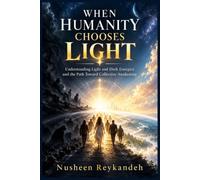 WHEN HUMANITY CHOOSES LIGHT: UNDERSTANDING LIGHT AND DARK ENERGIES AND THE PATH TOWARD COLLECTIVE AWAKENING