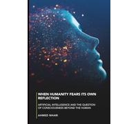 When Humanity Fears Its Own Reflection: Artificial Intelligence and the Question of Consciousness Beyond the Human