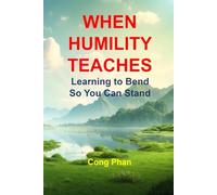 WHEN HUMILITY TEACHES: Learning to Bend So You Can Stand
