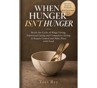 When hunger isn't hunger: Break the Cycle of Binge Eating, Emotional Eating and Compulsive Eating to Regain Control and Make Peace with Food