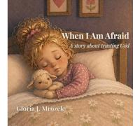 When I Am Afraid: A story about trusting God