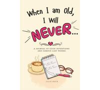 When I am Old, I Will NEVER...: A Journal of Good Intentions and Famous Last Words