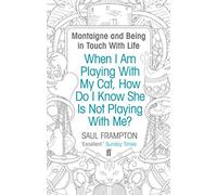 When I Am Playing With My Cat, How Do I Know She Is Not Playing With Me?: Montaigne and Being in Touch With Life