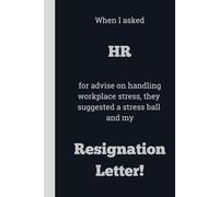 When I asked HR for advice on handling workplace stress, they suggested a stress ball and my Resignation Letter! - Lined, 120 pages, 6 x 9, gift for Co-workers and Colleagues