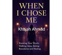 When i chose me: Knowing your worth, walking away, setting boundaries and healing