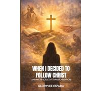 When I Decided to Follow Christ: And My Process of Transformation