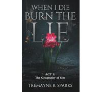 WHEN I DIE BURN THE LIE ACT I: THE GEOGRAPHY OF SINS