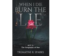 WHEN I DIE BURN THE LIE ACT I: THE GEOGRAPHY OF SINS