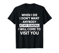 When I Die I Don't Want Anybody At My Funeral I Will Come Maglietta