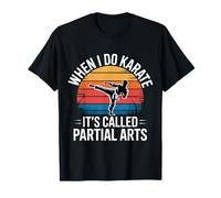 When I Do Karate It's Called Partial Arts Amputation - Maglietta