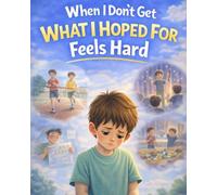 When I Don’t Get What I Hoped For Feels Hard: A gentle, reassuring story about disappointment, trying again, and finding steadiness after things don’t go your way (ages 4-8)