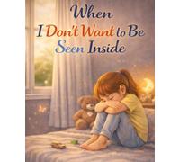 When I Don’t Want to Be Seen Inside: A gentle, supportive story about needing space and big feelings (Ages 5-9)