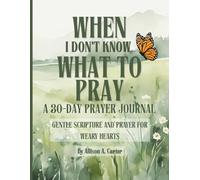When I Don't Know What to Pray: A 30-Day Prayer Journal: Gentle Scripture and Prayer for Weary Hearts