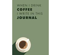 When I Drink Coffee I Write in This Journal: A Coffee Lovers Scrapbook of Thoughts, Drinks, and Recipes