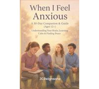 When I Feel Anxious: A 30-Day Companion & Guide (12+): Understanding Your Brain, Learning Calm & Finding Peace