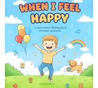 When I Feel Happy: A story about finding joy in everyday moments.