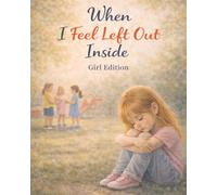 When I Feel Left Out Inside - Girl Edition: A gentle, reassuring story about feeling left out and finding steadiness again (Ages 4-8)