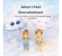 When I Feel Overwhelmed: A Calm-Down Book for Kids to Manage Big Feelings and Anxiety