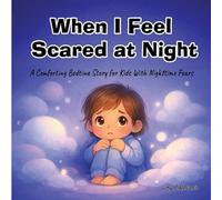 When I Feel Scared at Night: A Comforting Bedtime Story for Kids With Nighttime Fears