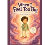 When I Feel Too Big: A Calm Down Book for Kids Who Get Overwhelmed | One Calming Step on Every Page for Autistic, Sensory, and Big Feeling Children | Ages 4 to 8 | Calm Learning