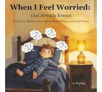 When I Feel Worried: God Already Knows: A Christian Bedtime Story About Worry, Prayer, and God’s Peace
