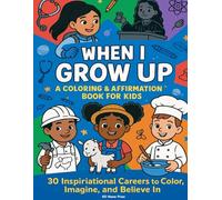 When I Grow Up: A Coloring & Affirmation Book for Kids: 30 Inspirational Careers to Color, Imagine, and Believe In