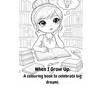 When I Grow Up: A colouring book to celebrate big dreams.