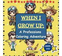 WHEN I GROW UP! A PROFESSIONS COLORING ADVENTURE: Cute and Fun Learning Coloring Book about Careers and Hobbies, for Boys and Girls, Kids Ages 4-8