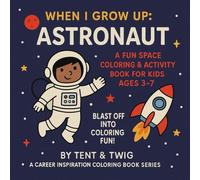 When I Grow Up: ASTRONAUT: Fun & Inspirational Coloring Book For Aspiring Artists: Inspire your little explorer with astronauts, rockets, planets, and fun learning activities!
