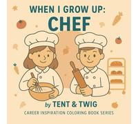 When I Grow Up: CHEF: Fun & Educational Coloring Book for Aspiring Chefs & Foodies