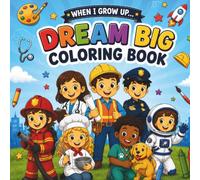 When I Grow Up DREAM BIG COLORING BOOK