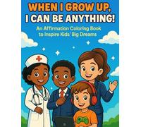 When I Grow Up, I Can Be Anything!: An Affirmation Coloring Book to Inspire Kids’ Big Dreams