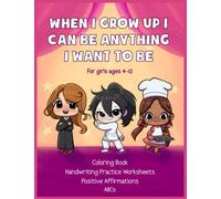 When I grow up I can be anything I want to be :: A Coloring Book for Girls Ages 4-10 with Fun, Positive and Motivational Affirmations, Handwriting ... and ABCs. Build Confidence & Dream Big!!