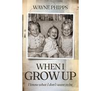 WHEN I GROW UP. - I know what I don't want to be: life was normal - until it wasn't