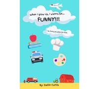 When I Grow Up I Wanna Be... FUN: A Hilarious Joke Book About Grown-Up Jobs for Boys and Girls Ages 6 to 10