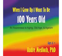 When I Grow Up I Want To Be 100 Years Old: An Awareness to Aging, Old Age, & Ageism