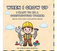 When I Grow Up I Want To Be A Construction Worker: Bold and Easy Coloring Book with Cute Hard Hat Kids, Dump Trucks and Building Scenes for Toddlers Ages 3-8