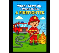 When I grow up, I want to be....: A Firefighter