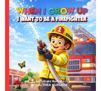 When I Grow Up I Want to Be a Firefighter: A Brave and Fun Firefighter Story for Kids About Courage, Teamwork, and Helping Others