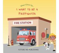 When I grow up, I want to be a Firefighter: A Fun and Educational Children’s Book About Firefighters, Fire Trucks, Rescue Missions, and Fire Safety