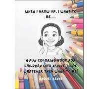 When I Grow Up, I Want To Be...: A fun coloring book for children who aspire to be whatever they want to be!