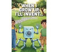 When I Grow Up, I'll Invent...: A Fun and Inspiring STEM Picture Book About Creativity, Problem-Solving, and the Power of Big Dreams (Ages 4-8)