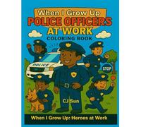 When I Grow Up: Police Officers at Work Coloring Book