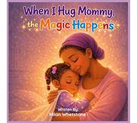 When I Hug Mommy, the Magic Happens